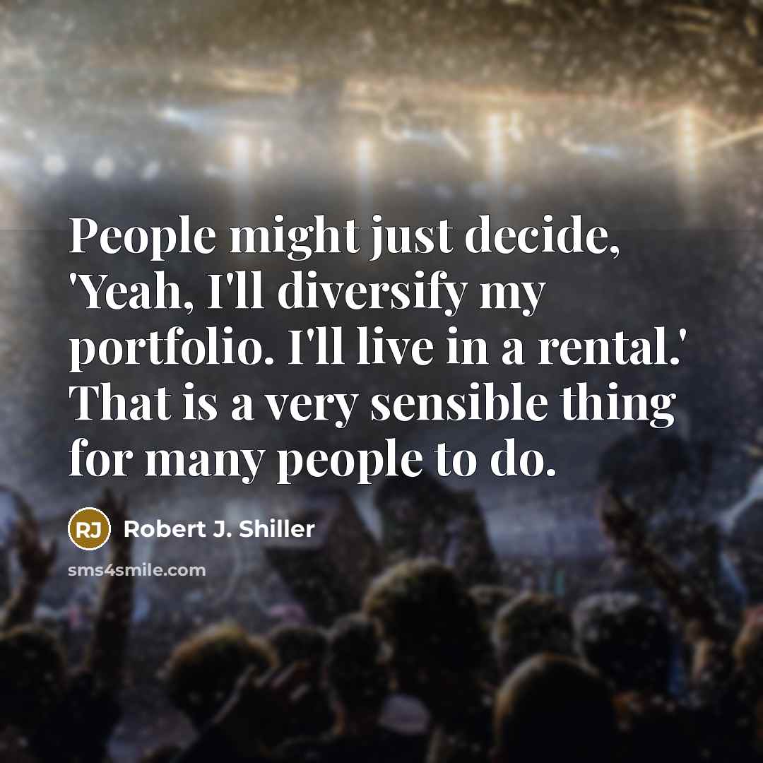 “People might just decide, 'Yeah, I'll diversify my portfolio. I'll…” quote by Robert J. Shiller