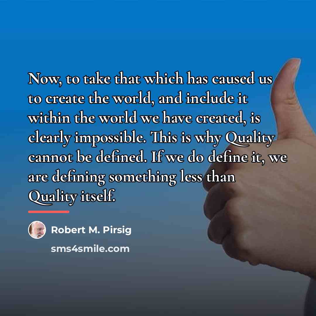 “Now, to take that which has caused us to create…” quote by Robert M. Pirsig