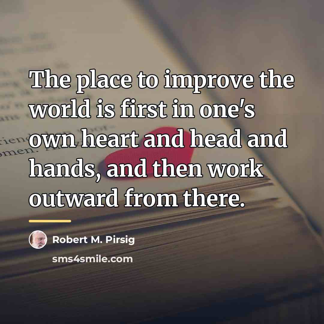 “The place to improve the world is first in one's…” quote by Robert M. Pirsig
