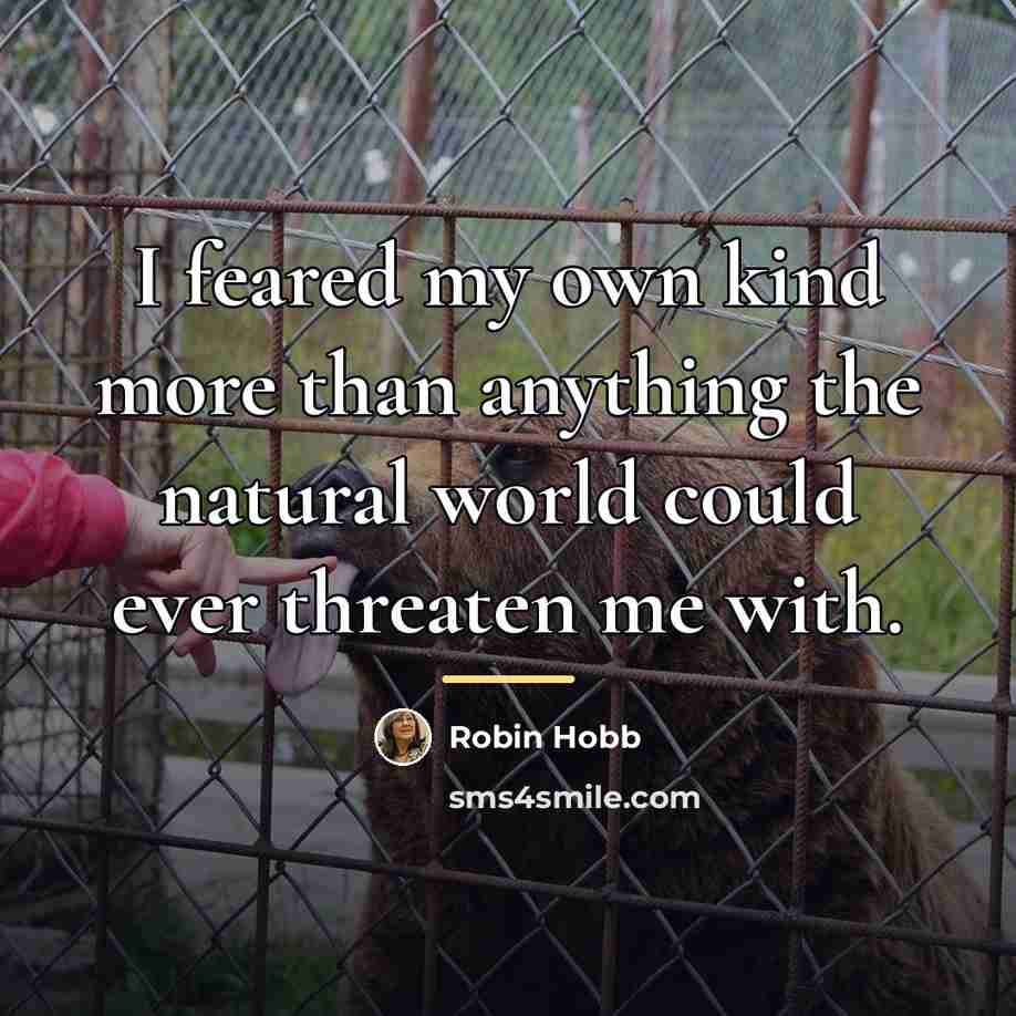 “I feared my own kind more than anything the natural…” quote by Robin Hobb