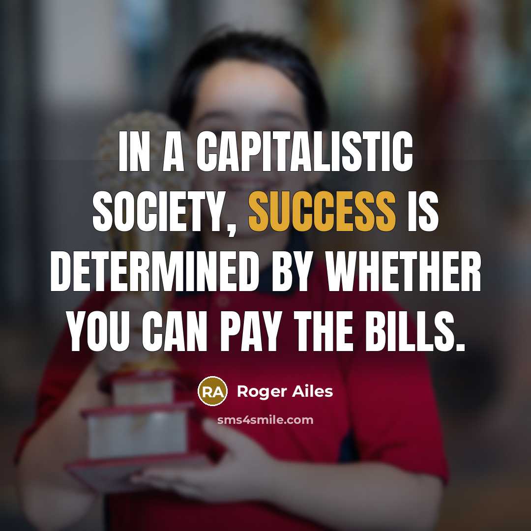 “In a capitalistic society, success is determined by whether you…” quote by Roger Ailes