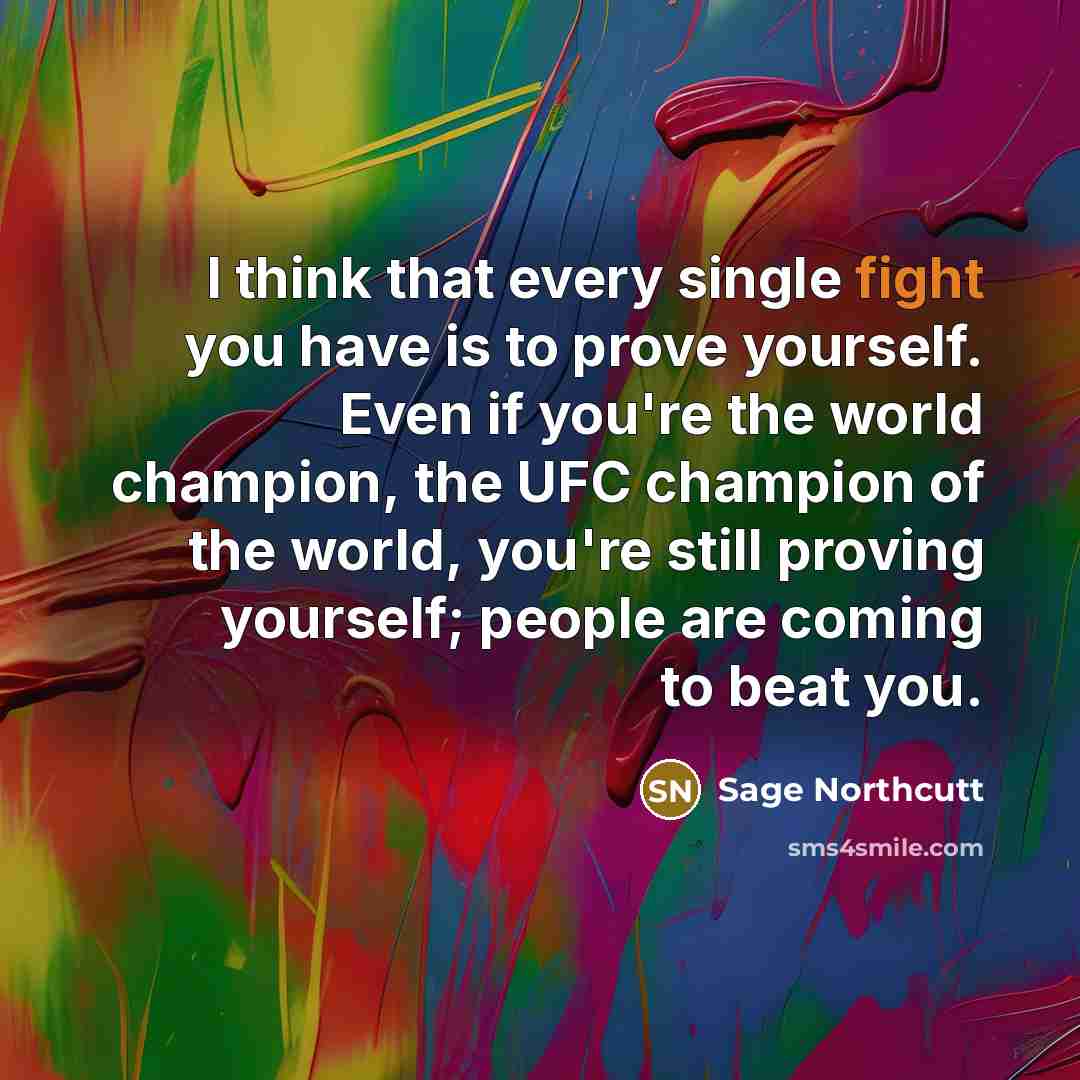 “I think that every single fight you have is to…” quote by Sage Northcutt