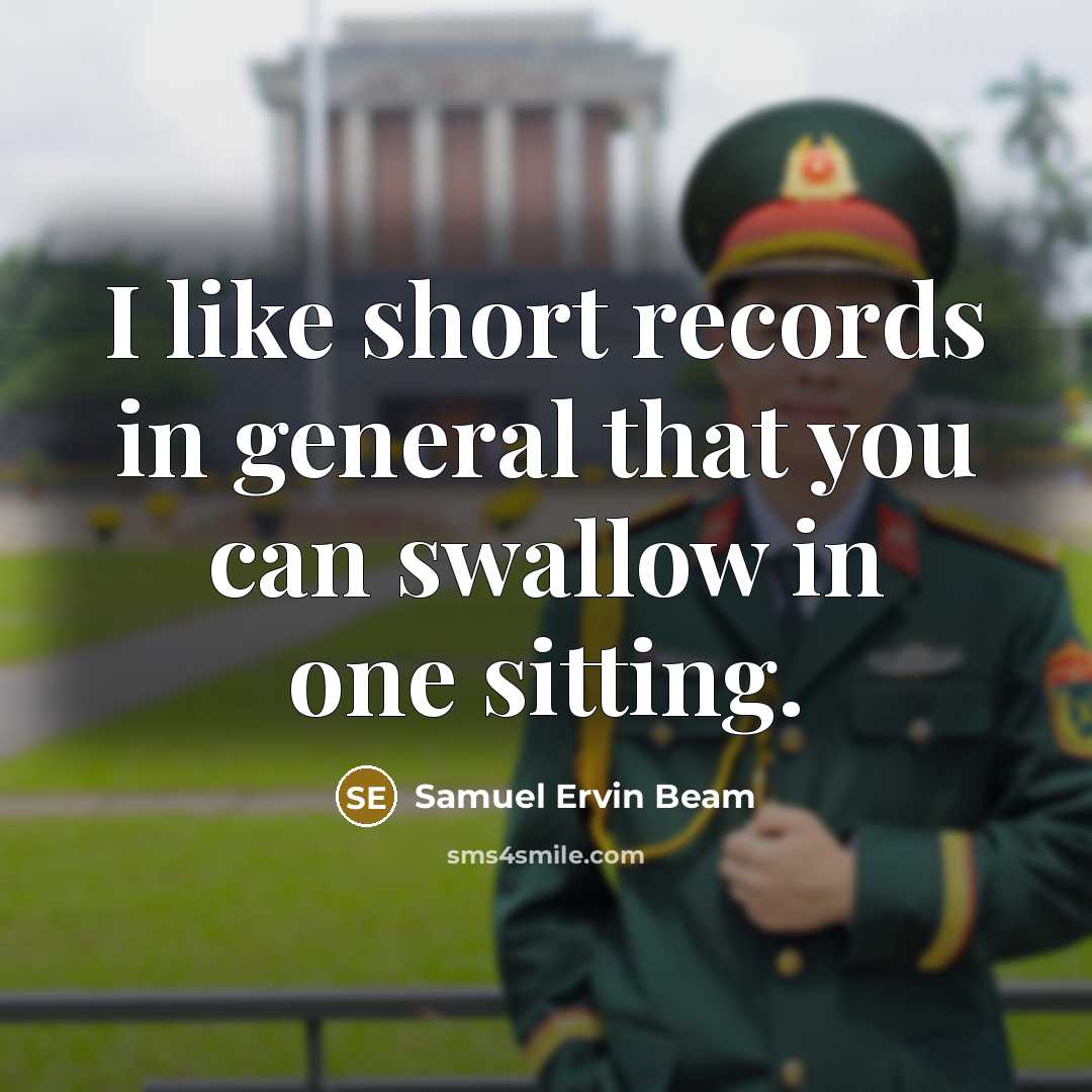 “I like short records in general that you can swallow…” quote by Samuel Ervin Beam