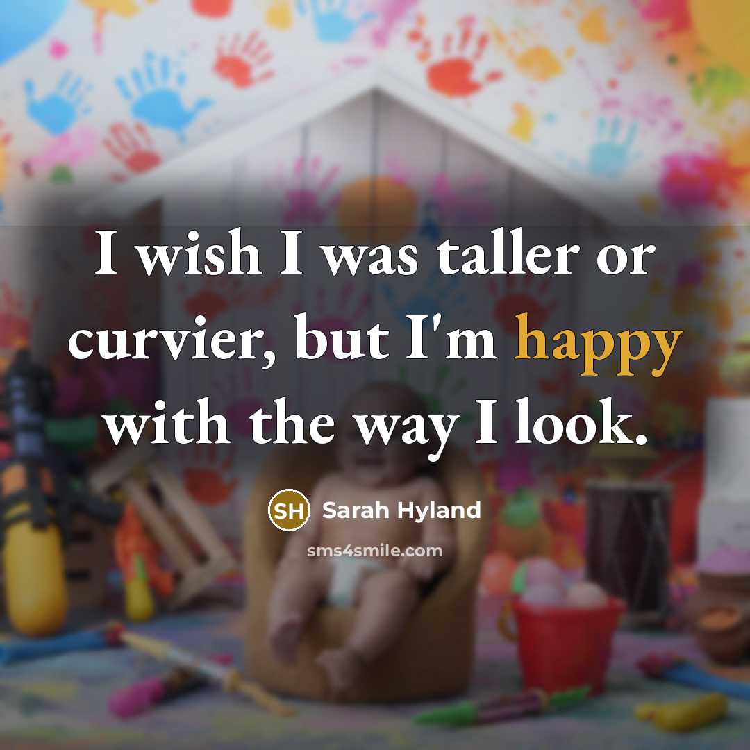 “I wish I was taller or curvier, but I'm happy with the way I look.” quote by Sarah Hyland