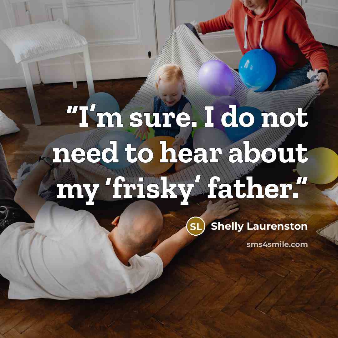 “I’m sure. I do not need to hear about my ‘frisky’ father.” quote by Shelly Laurenston