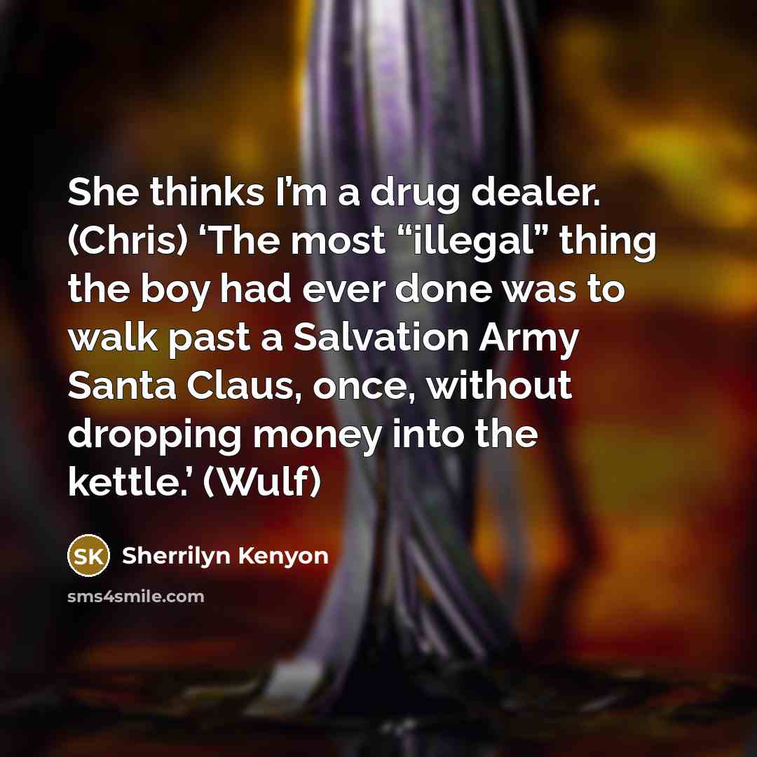 “She thinks I’m a drug dealer. (Chris) ‘The most “illegal”…” quote by Sherrilyn Kenyon