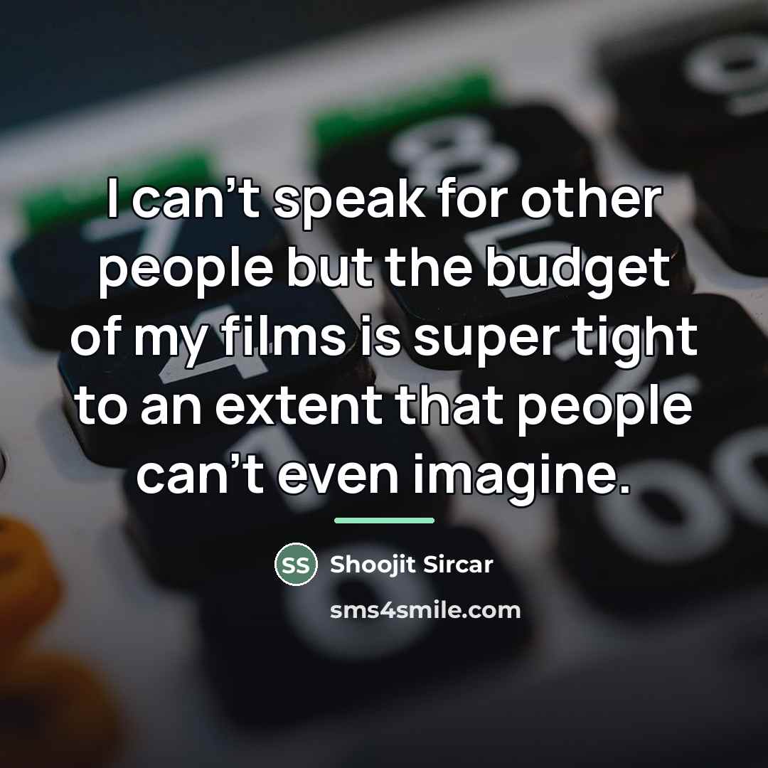“I can't speak for other people but the budget of…” quote by Shoojit Sircar