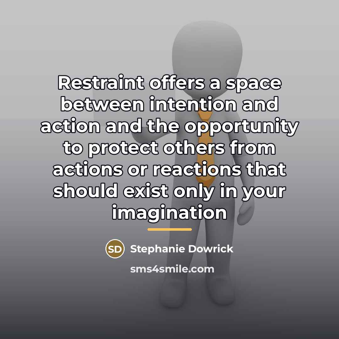 “Restraint offers a space between intention and action and the…” quote by Stephanie Dowrick