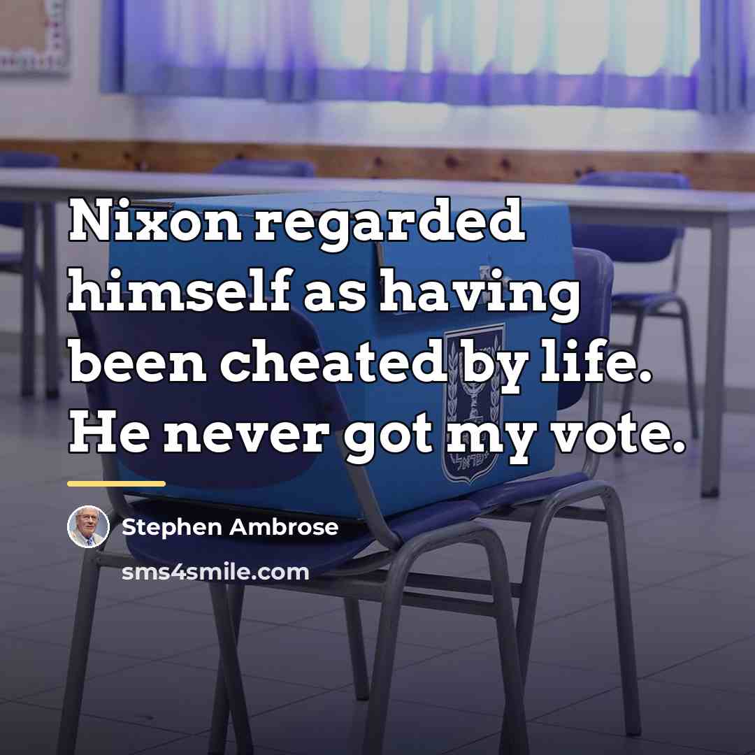 “Nixon regarded himself as having been cheated by life. He…” quote by Stephen Ambrose