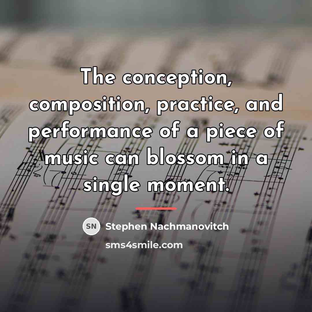 “The conception, composition, practice, and performance of a piece of…” quote by Stephen Nachmanovitch