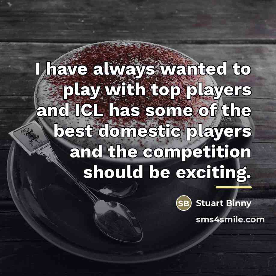 “I have always wanted to play with top players and…” quote by Stuart Binny