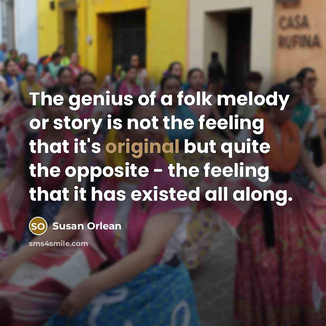 “The genius of a folk melody or story is not…” quote by Susan Orlean