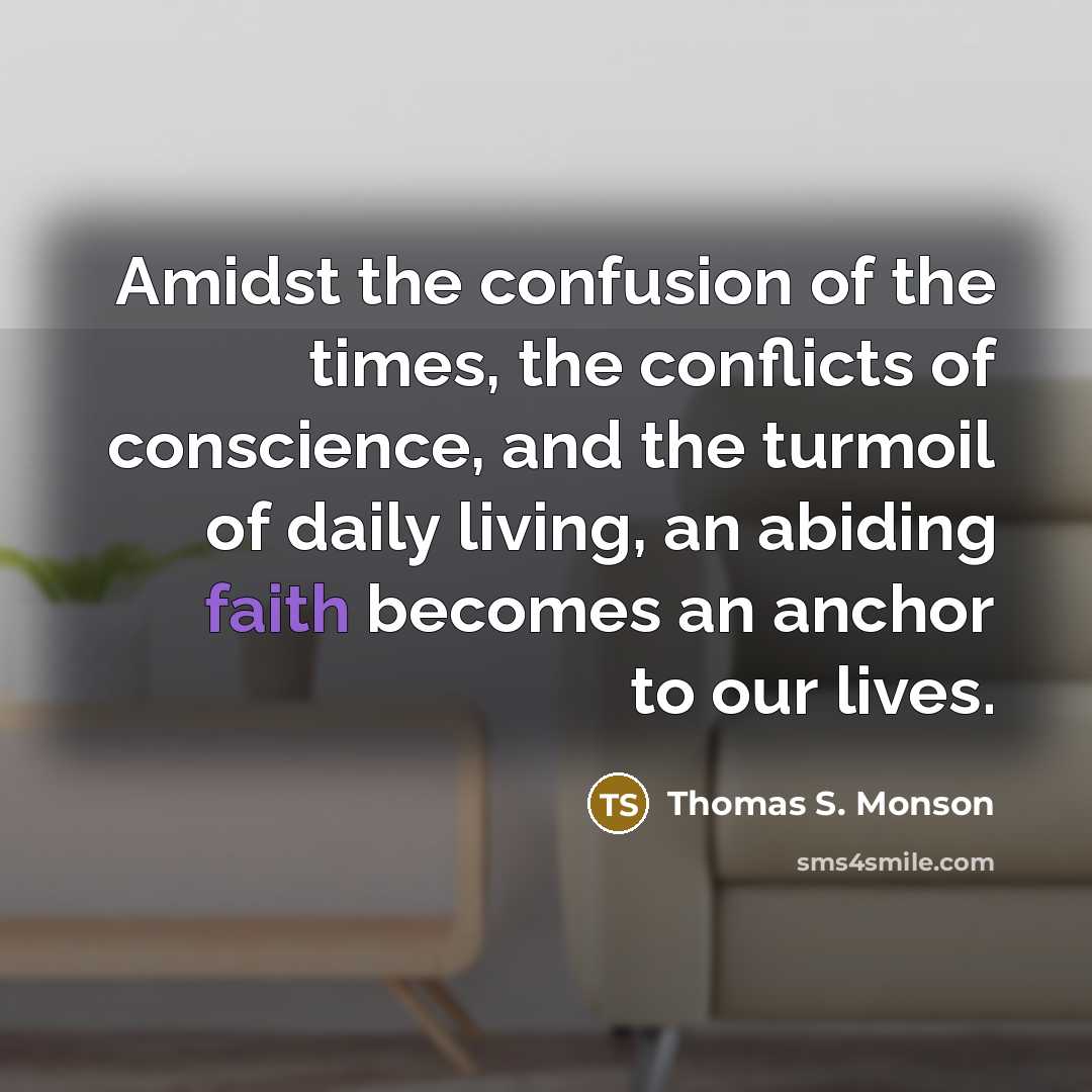 “Amidst the confusion of the times, the conflicts of conscience,…” quote by Thomas S. Monson