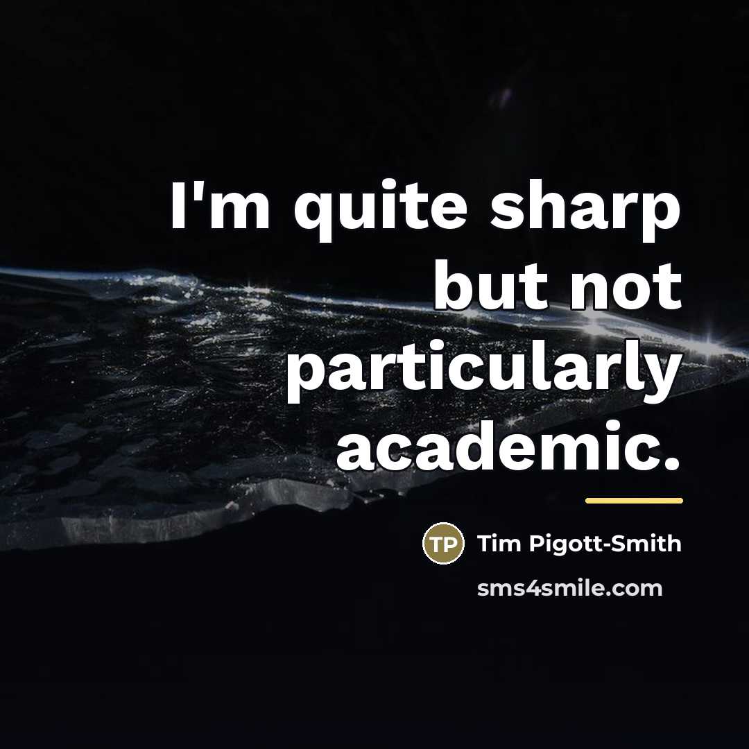 “I'm quite sharp but not particularly academic.…” quote by Tim Pigott-Smith