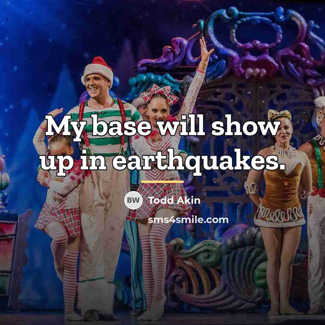 “My base will show up in earthquakes.…” quote by Todd Akin