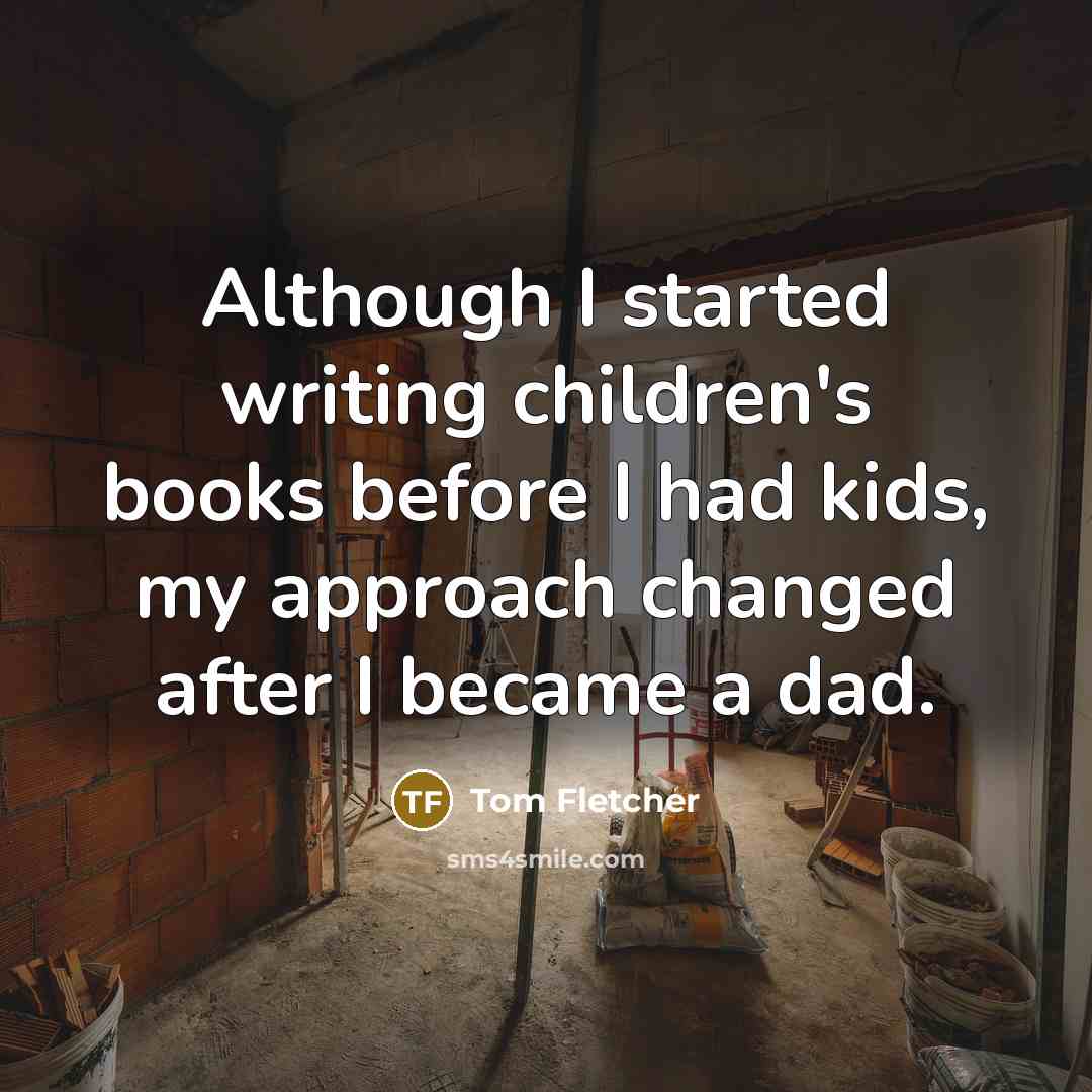 “Although I started writing children's books before I had kids,…” quote by Tom Fletcher