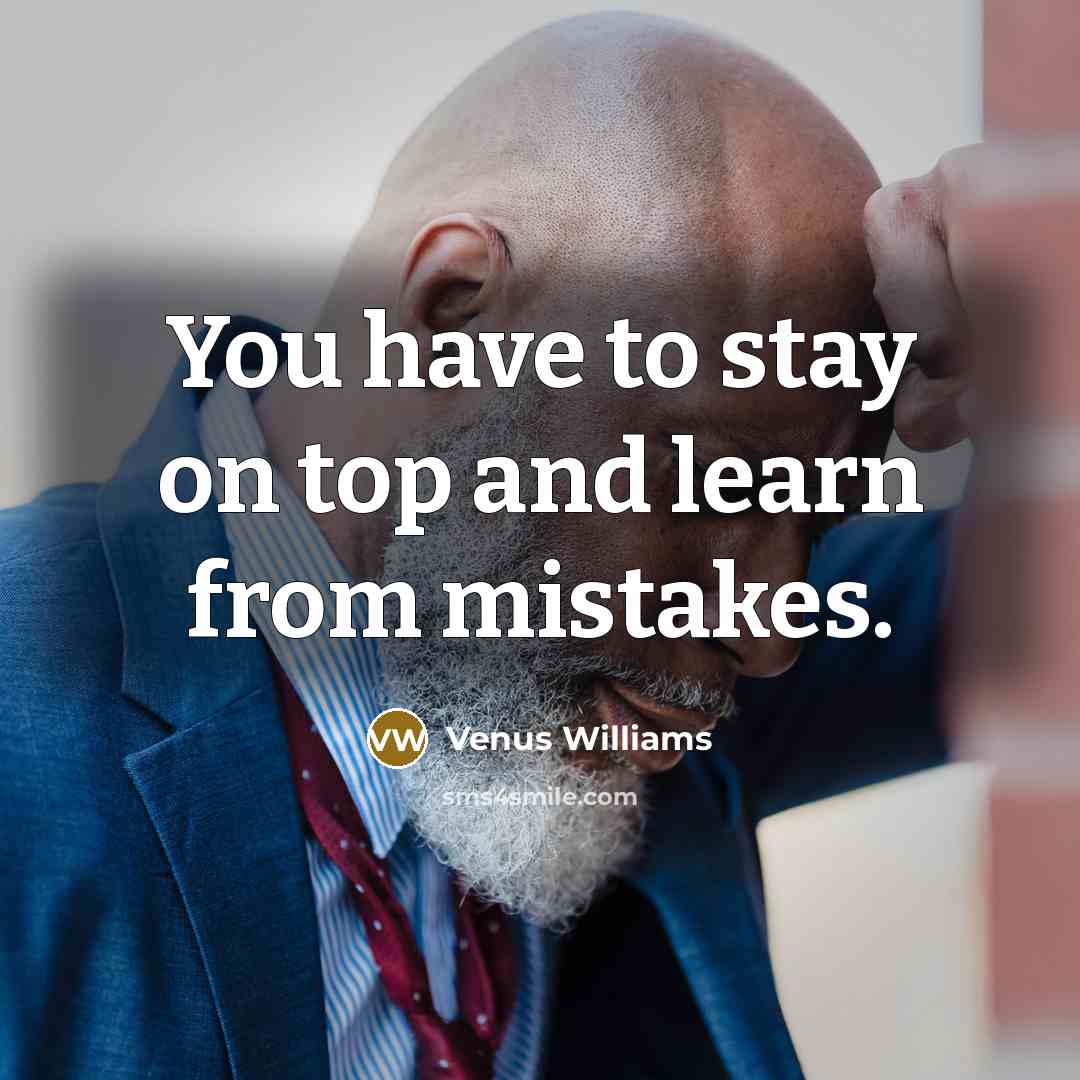 “You have to stay on top and learn from mistakes.…” quote by Venus Williams