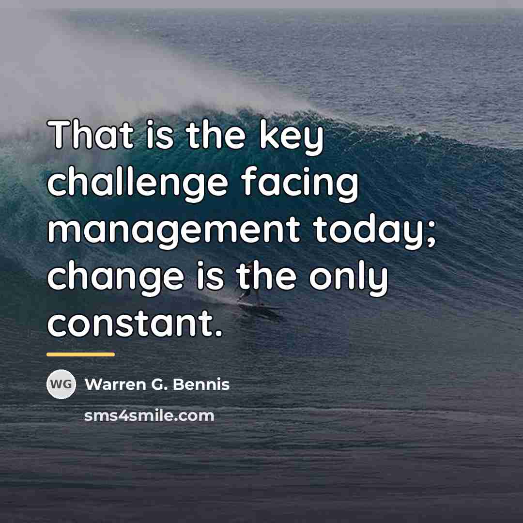 “That is the key challenge facing management today; change is…” quote by Warren G. Bennis