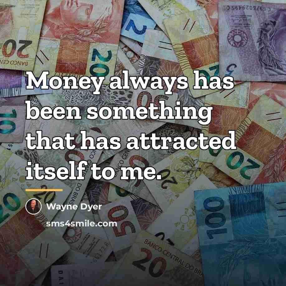 “Money always has been something that has attracted itself to…” quote by Wayne Dyer