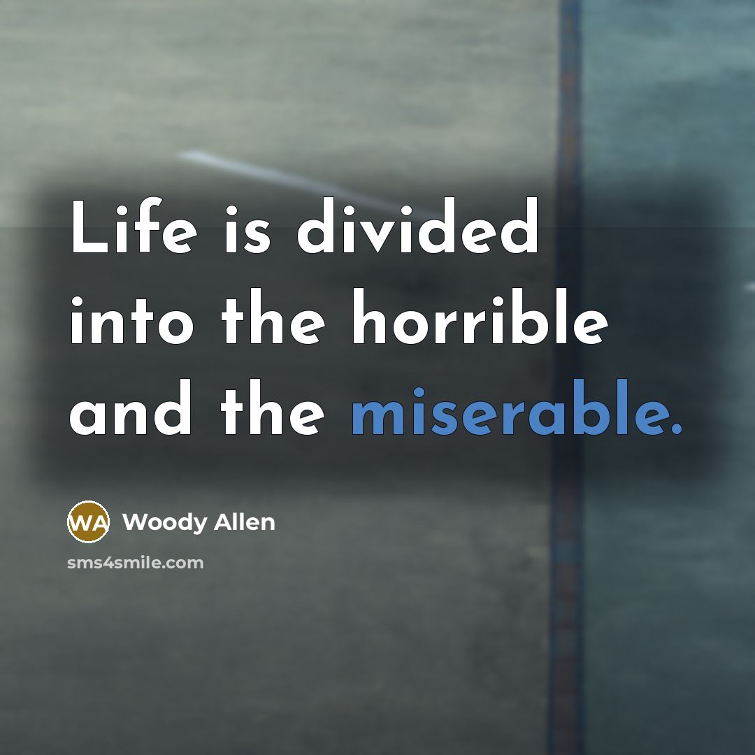 “Life is divided into the horrible and the miserable.” quote by Woody Allen