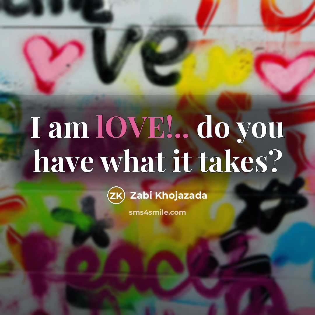 “I am lOVE!.. do you have what it takes?…” quote by Zabi Khojazada