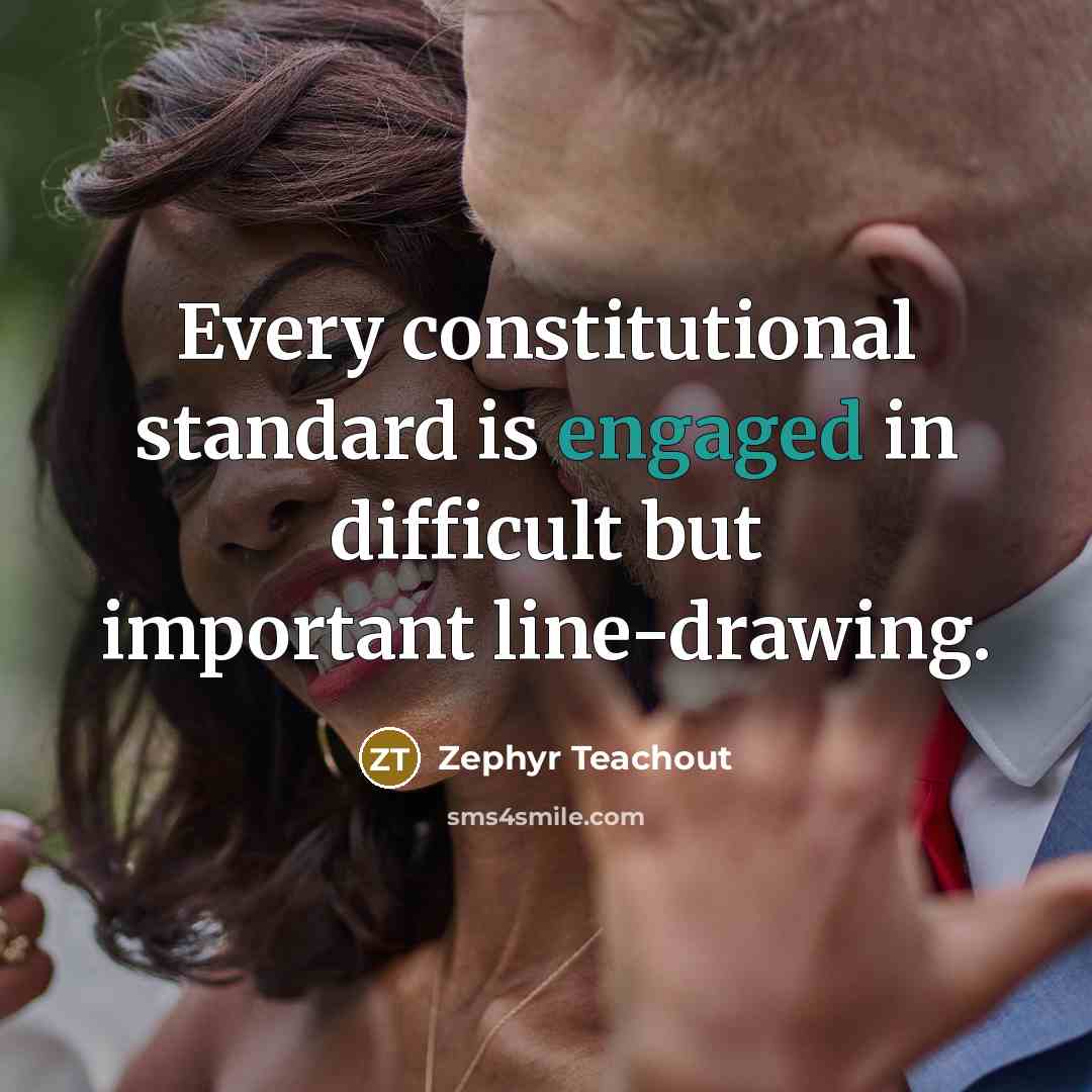 “Every constitutional standard is engaged in difficult but important line-drawing.” quote by Zephyr Teachout