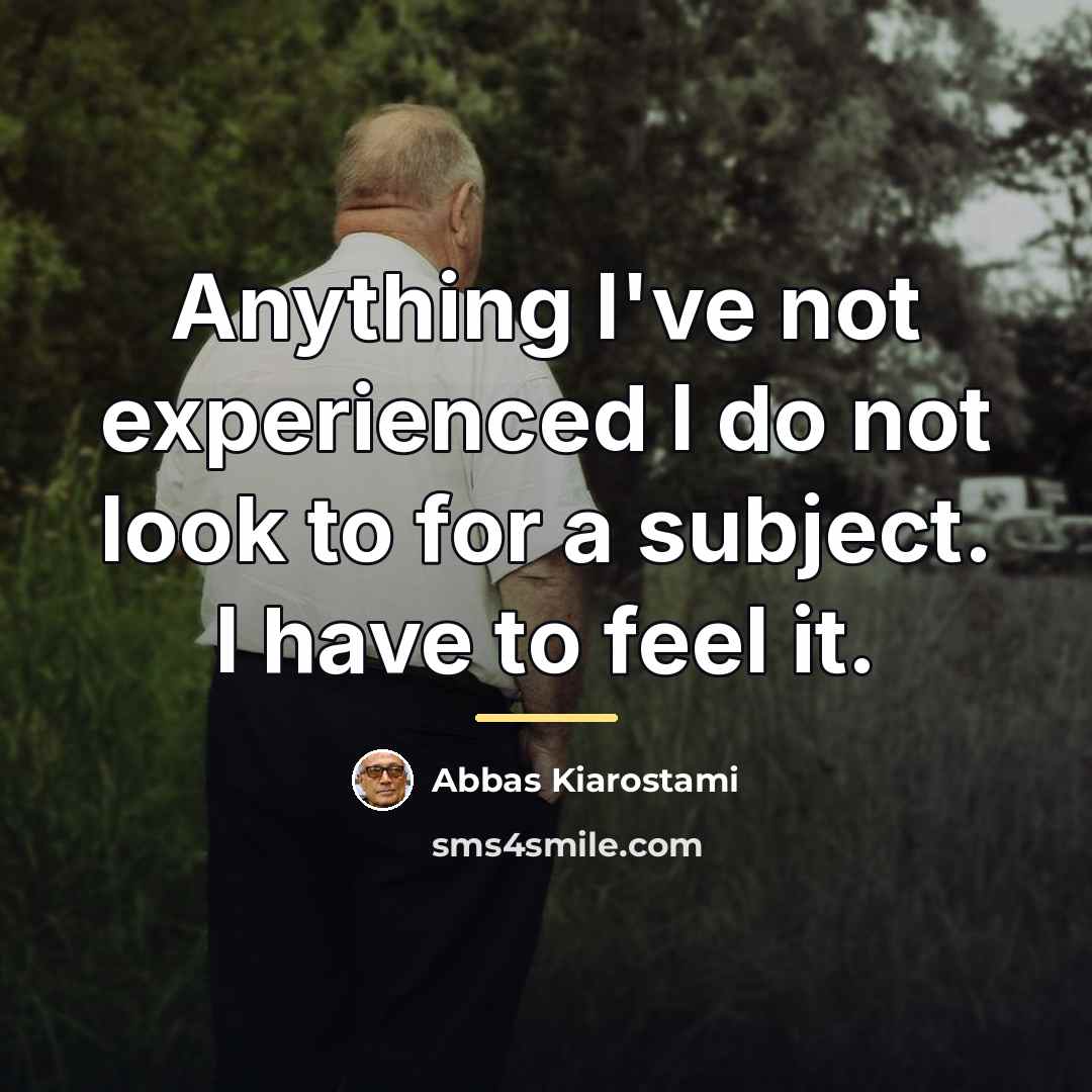 “Anything I've not experienced I do not look to for…” quote by Abbas Kiarostami