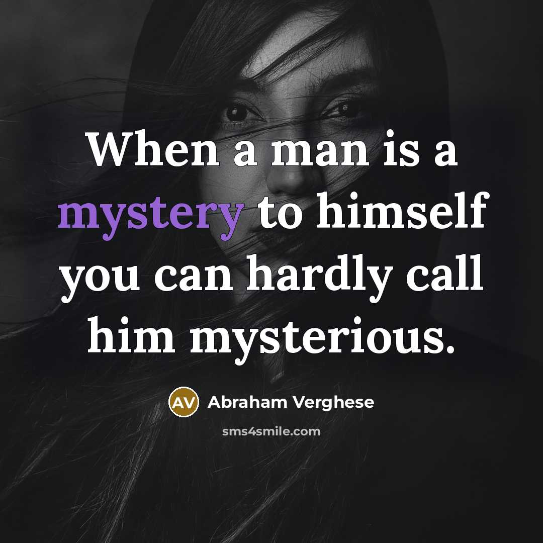“When a man is a mystery to himself you can…” quote by Abraham Verghese