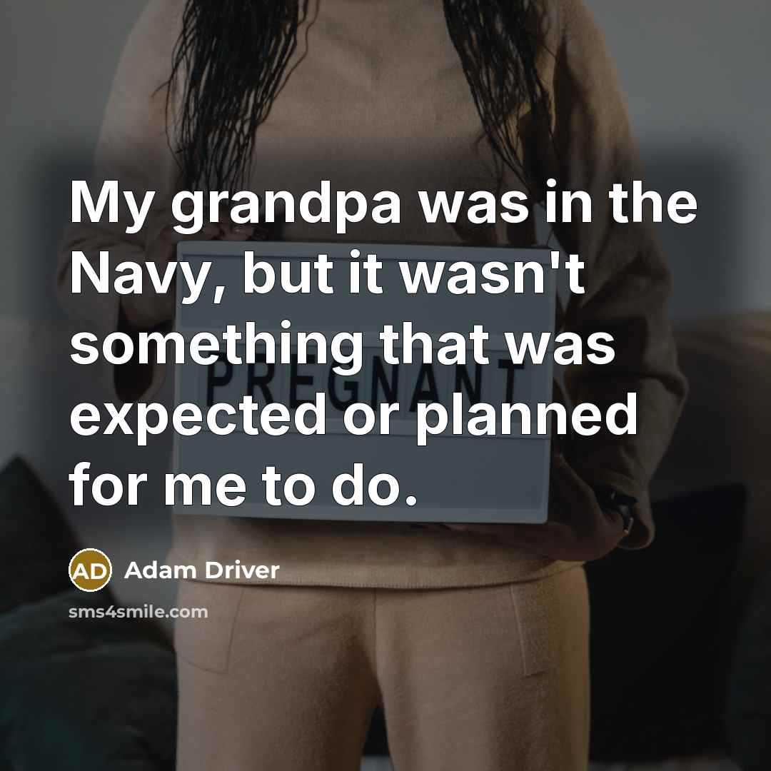 “My grandpa was in the Navy, but it wasn't something…” quote by Adam Driver