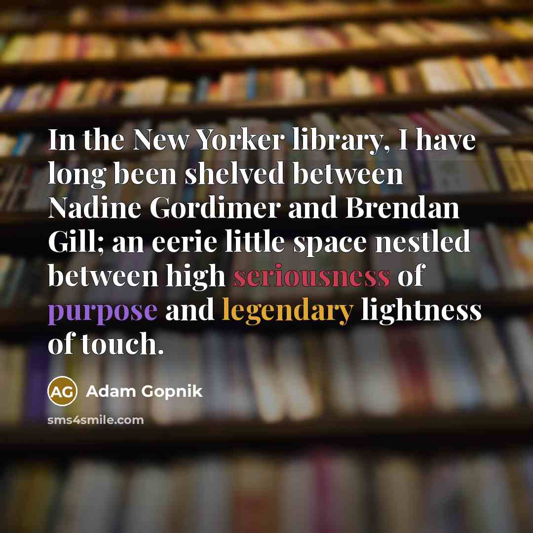 “In the New Yorker library, I have long been shelved…” quote by Adam Gopnik