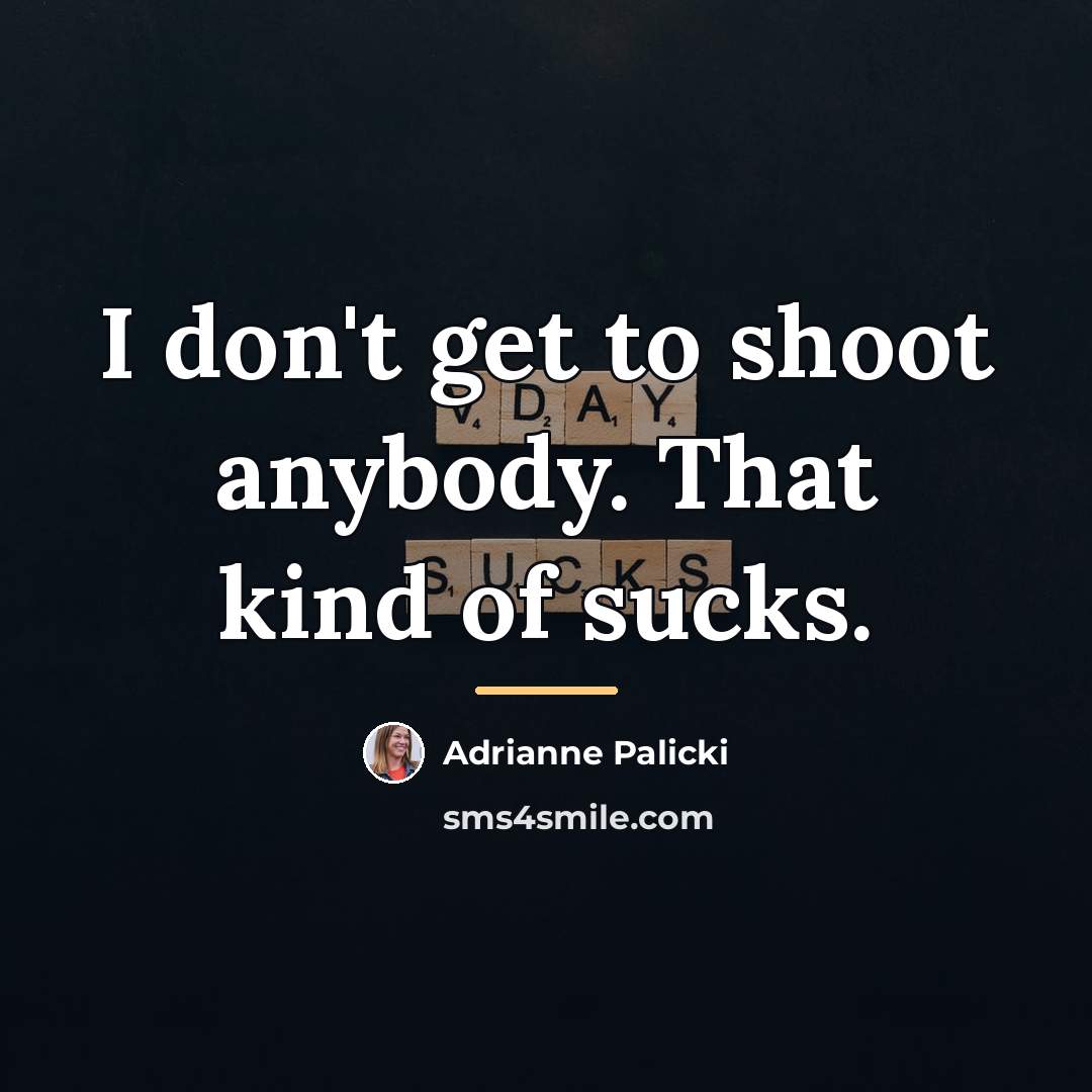 “I don't get to shoot anybody. That kind of sucks.…” quote by Adrianne Palicki