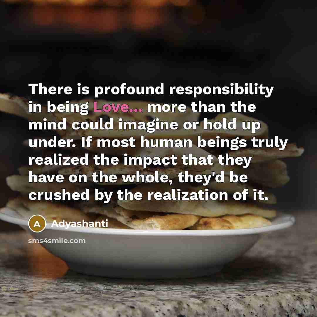 “There is profound responsibility in being Love... more than the…” quote by Adyashanti