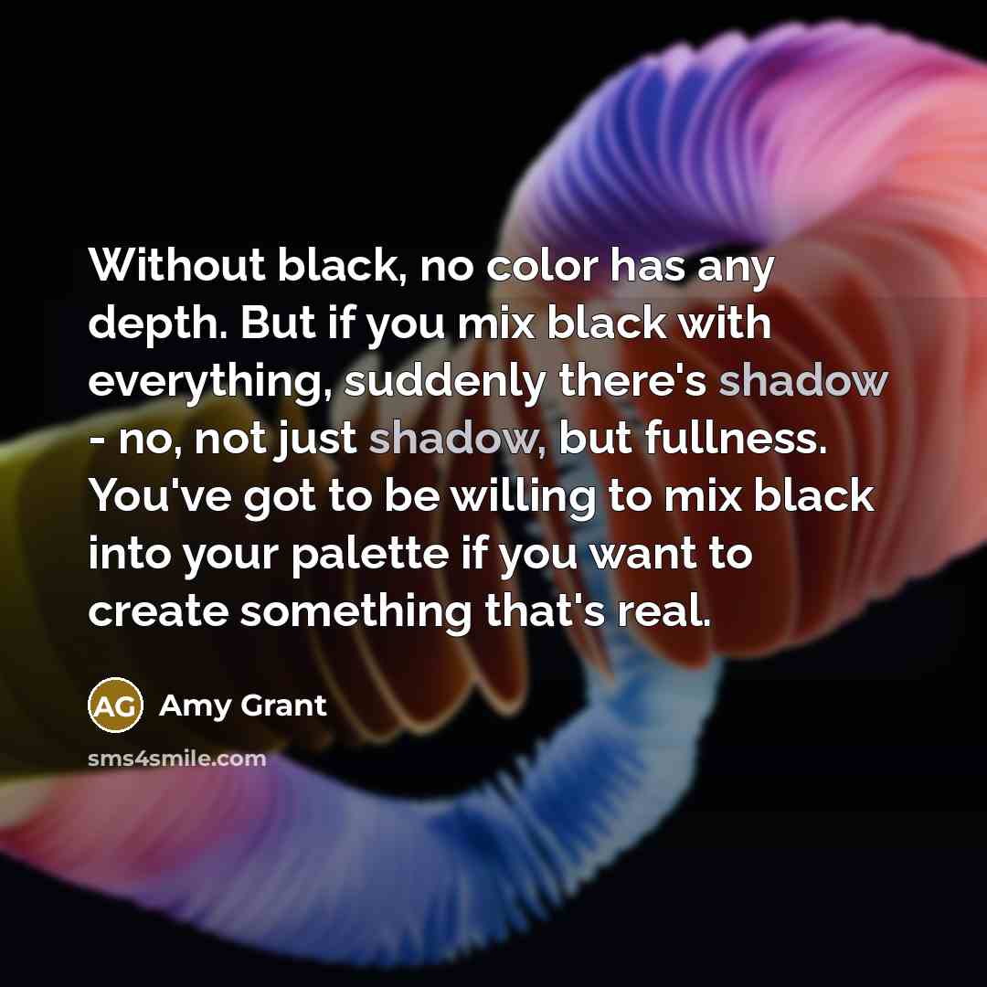 “Without black, no color has any depth. But if you…” quote by Amy Grant