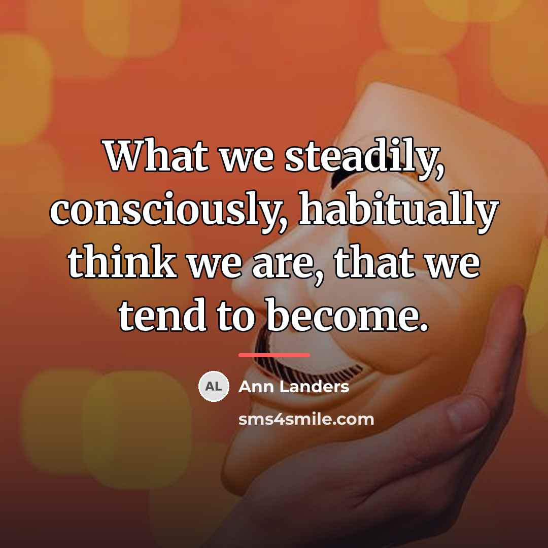 “What we steadily, consciously, habitually think we are, that we…” quote by Ann Landers