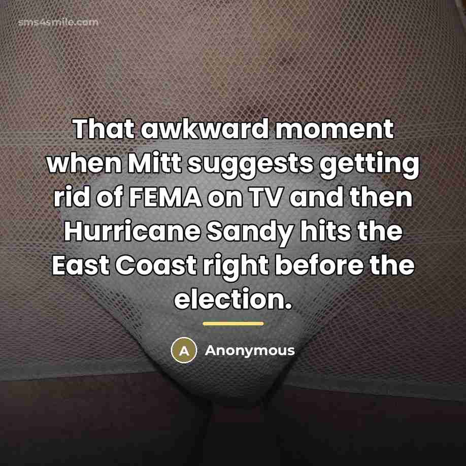 “That awkward moment when Mitt suggests getting rid of FEMA…” quote by Anonymous
