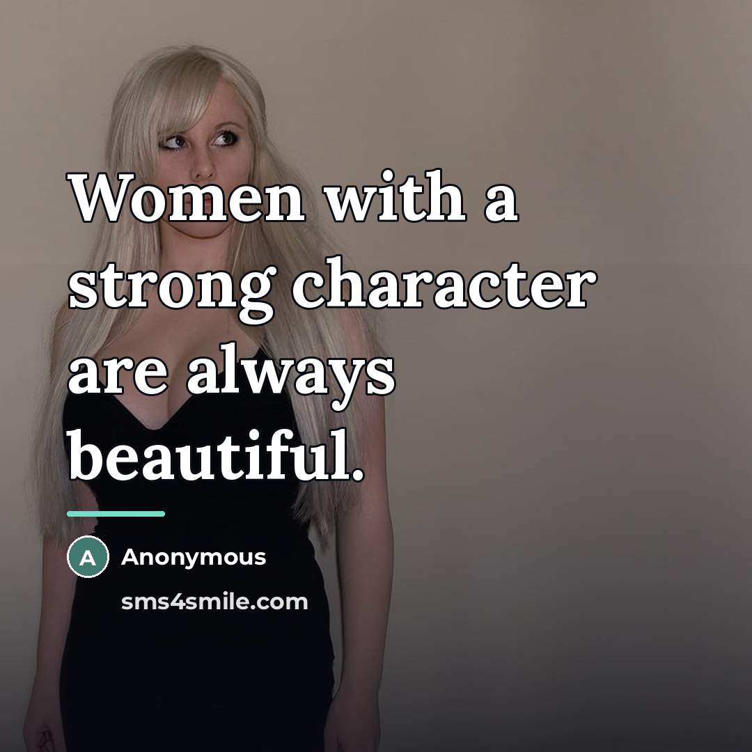 “Women with a strong character are always beautiful.…” quote by Anonymous