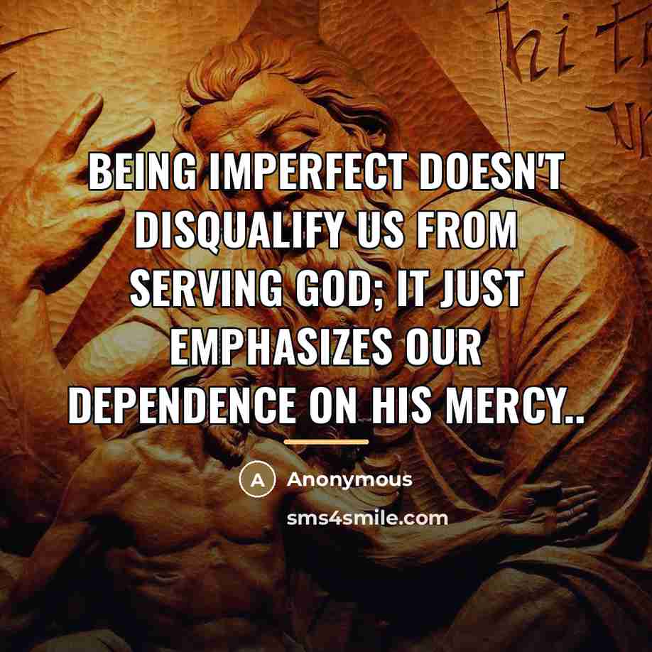 “Being imperfect doesn't disqualify us from serving God; it just…” quote by Anonymous