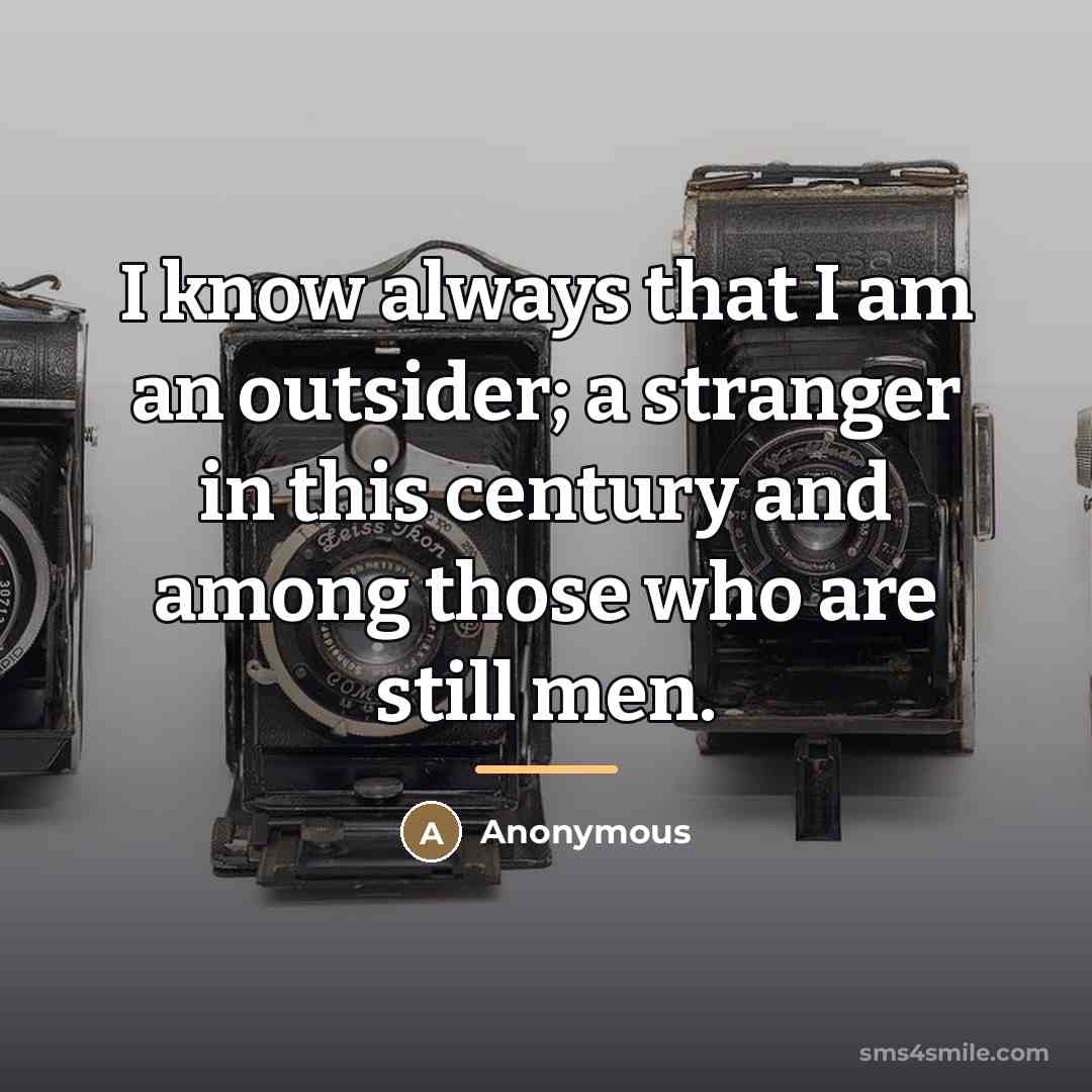 “I know always that I am an outsider; a stranger…” quote by Anonymous