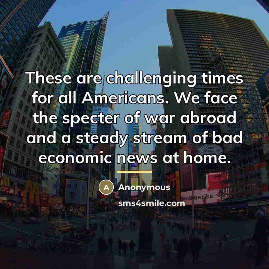“These are challenging times for all Americans. We face the…” quote by Anonymous