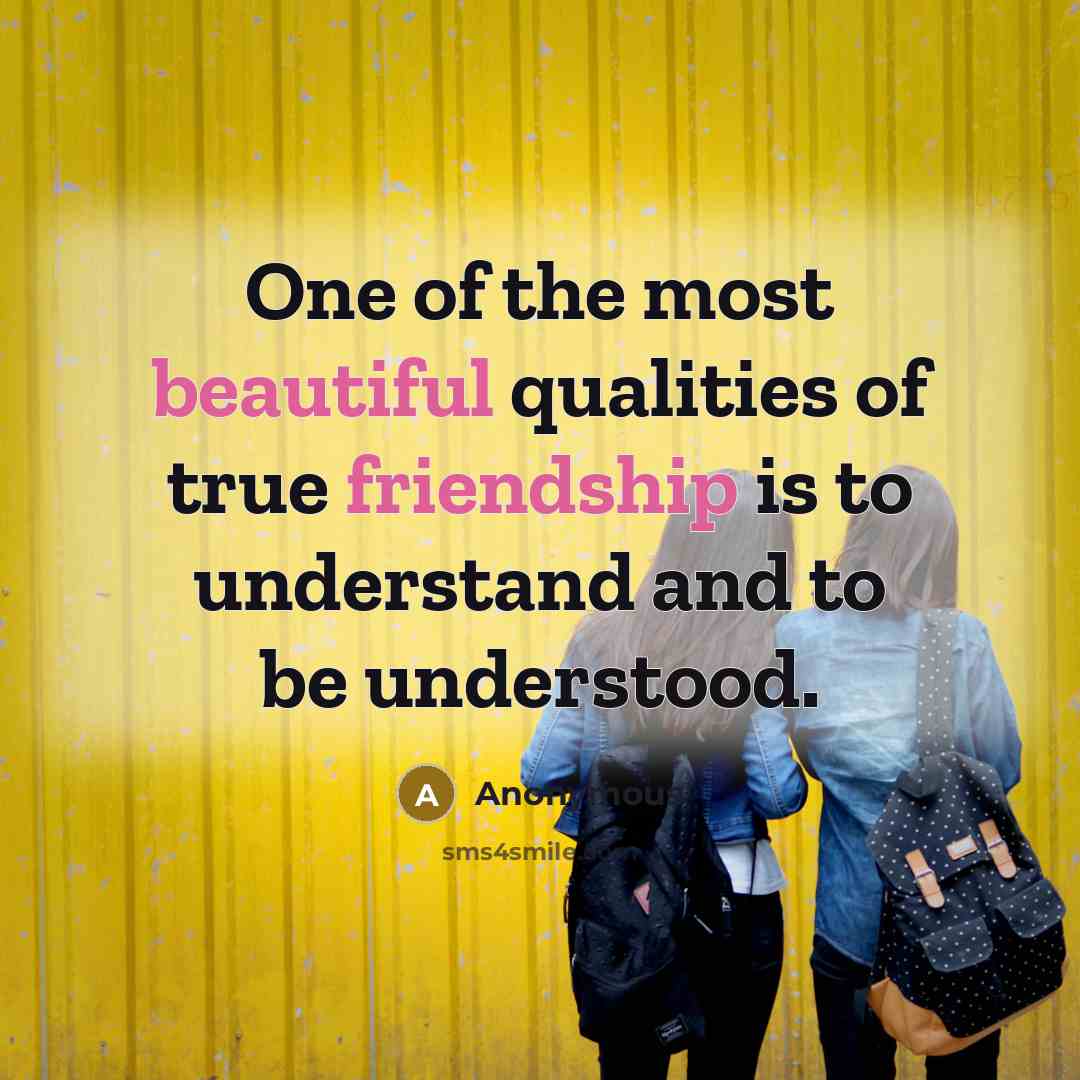 “One of the most beautiful qualities of true friendship is to understand and to be understood.” quote by Anonymous