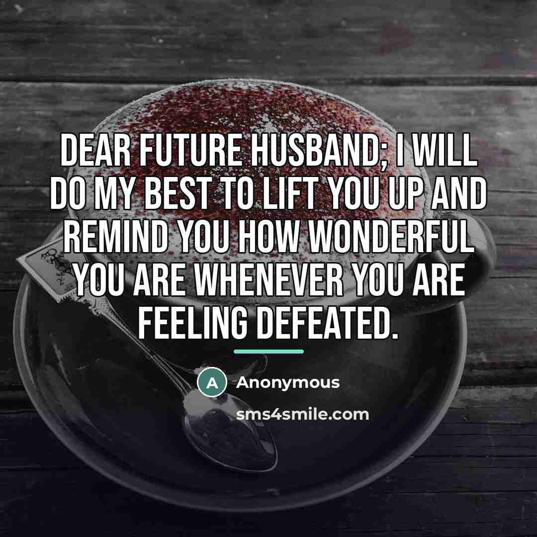 “Dear Future Husband; I will do my best to lift…” quote by Anonymous