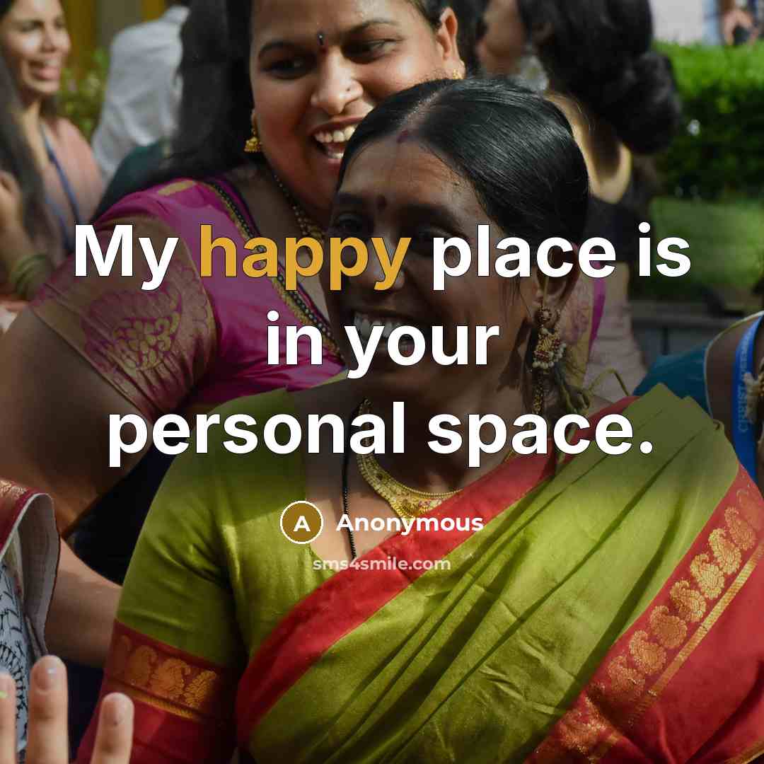 “My happy place is in your personal space.…” quote by Anonymous