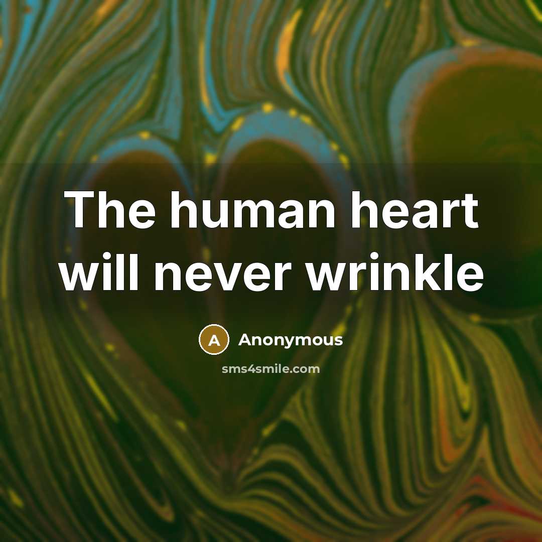 “The human heart will never wrinkle…” quote by Anonymous