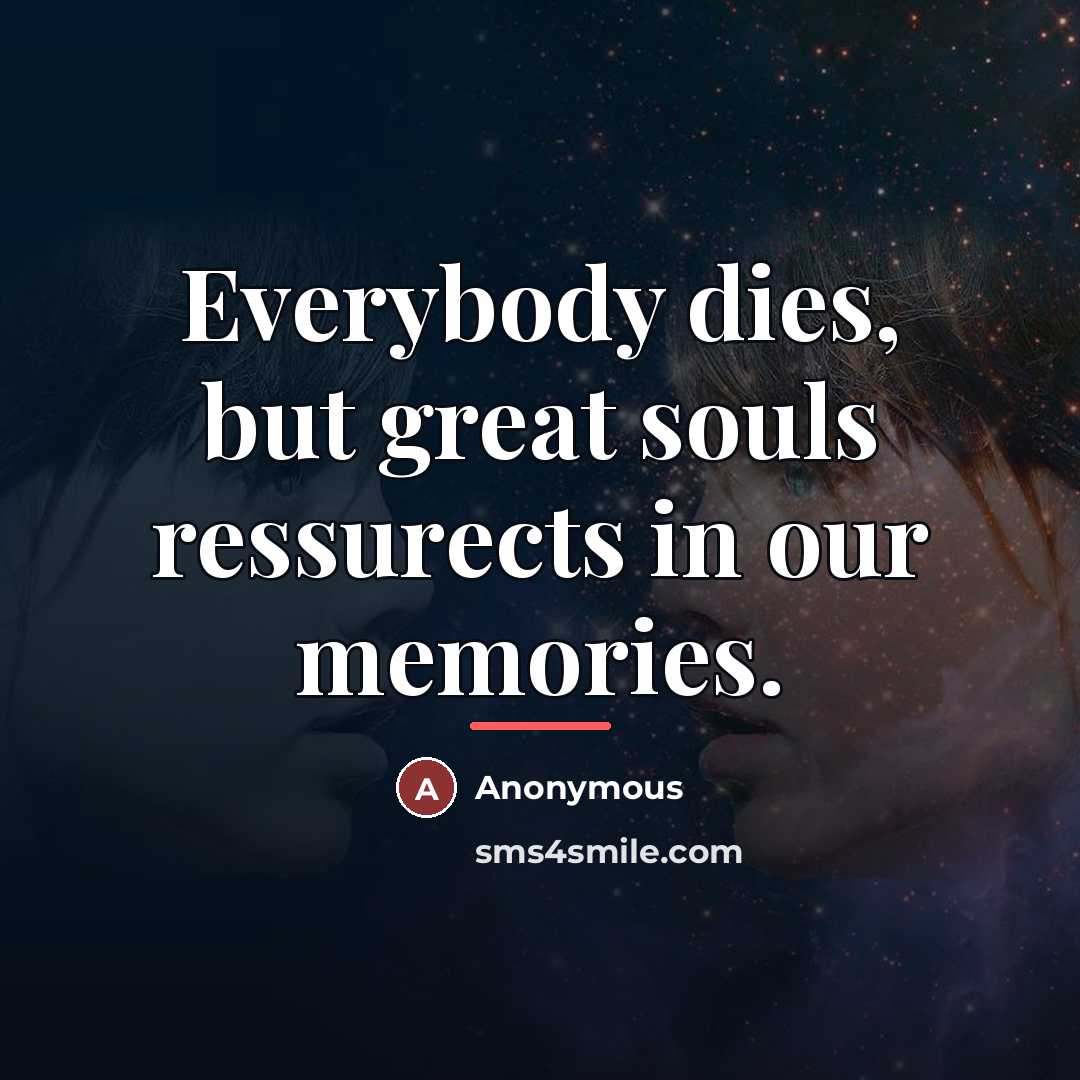 “Everybody dies, but great souls ressurects in our memories.…” quote by Anonymous