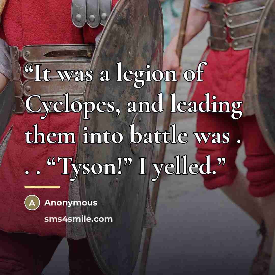 “It was a legion of Cyclopes, and leading them into battle was . . . “Tyson!” I yelled.” quote by Anonymous