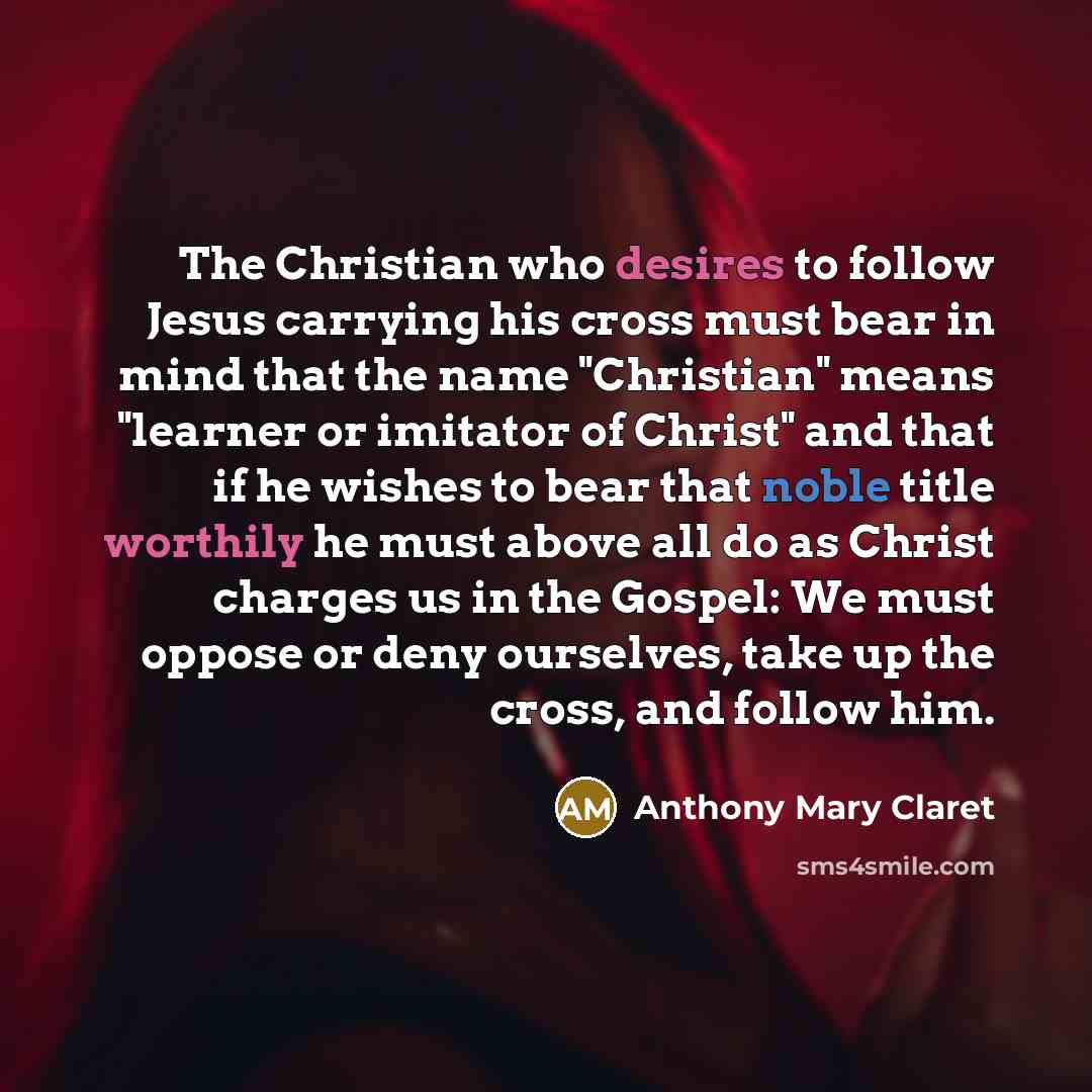 “The Christian who desires to follow Jesus carrying his cross…” quote by Anthony Mary Claret