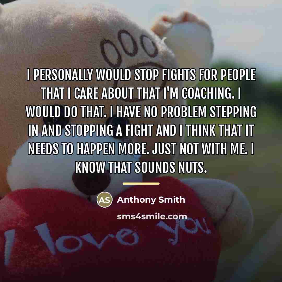 “I personally would stop fights for people that I care…” quote by Anthony Smith