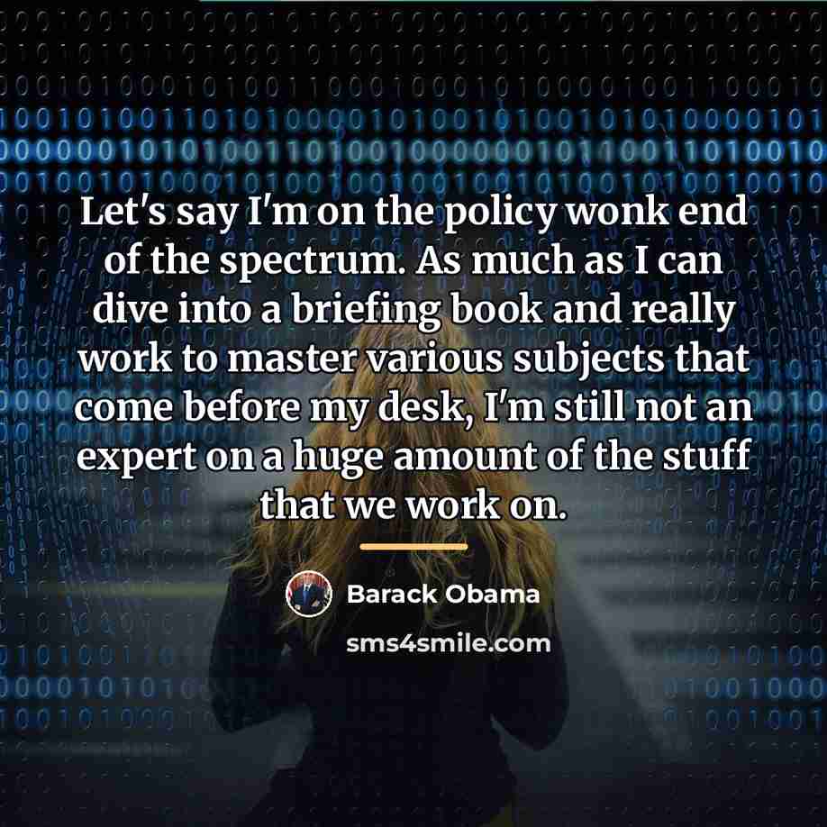 “Let's say I'm on the policy wonk end of the…” quote by Barack Obama