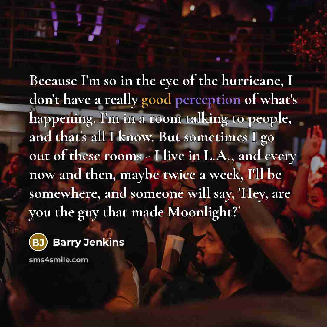 “Because I'm so in the eye of the hurricane, I…” quote by Barry Jenkins