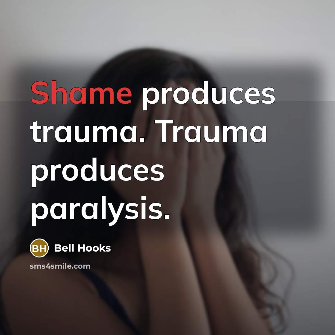 “Shame produces trauma. Trauma produces paralysis.…” quote by Bell Hooks